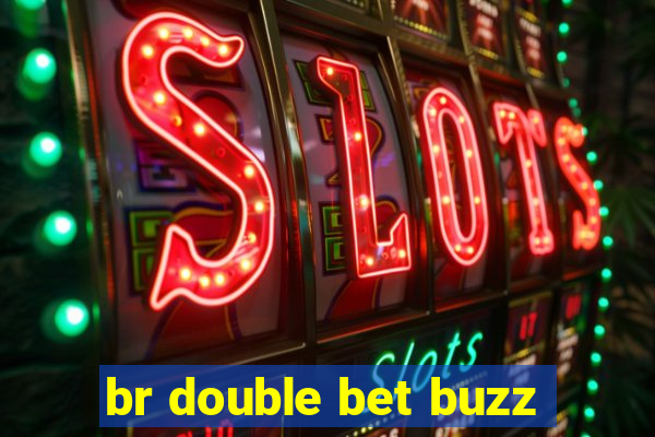 br double bet buzz